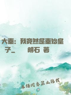 大秦：我竟然是秦始皇長子